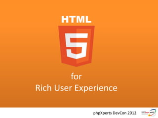 for
Rich User Experience

              phpXperts DevCon 2012
 