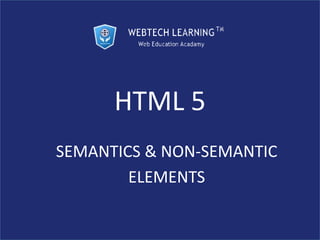 HTML 5
SEMANTICS & NON-SEMANTIC
ELEMENTS
 