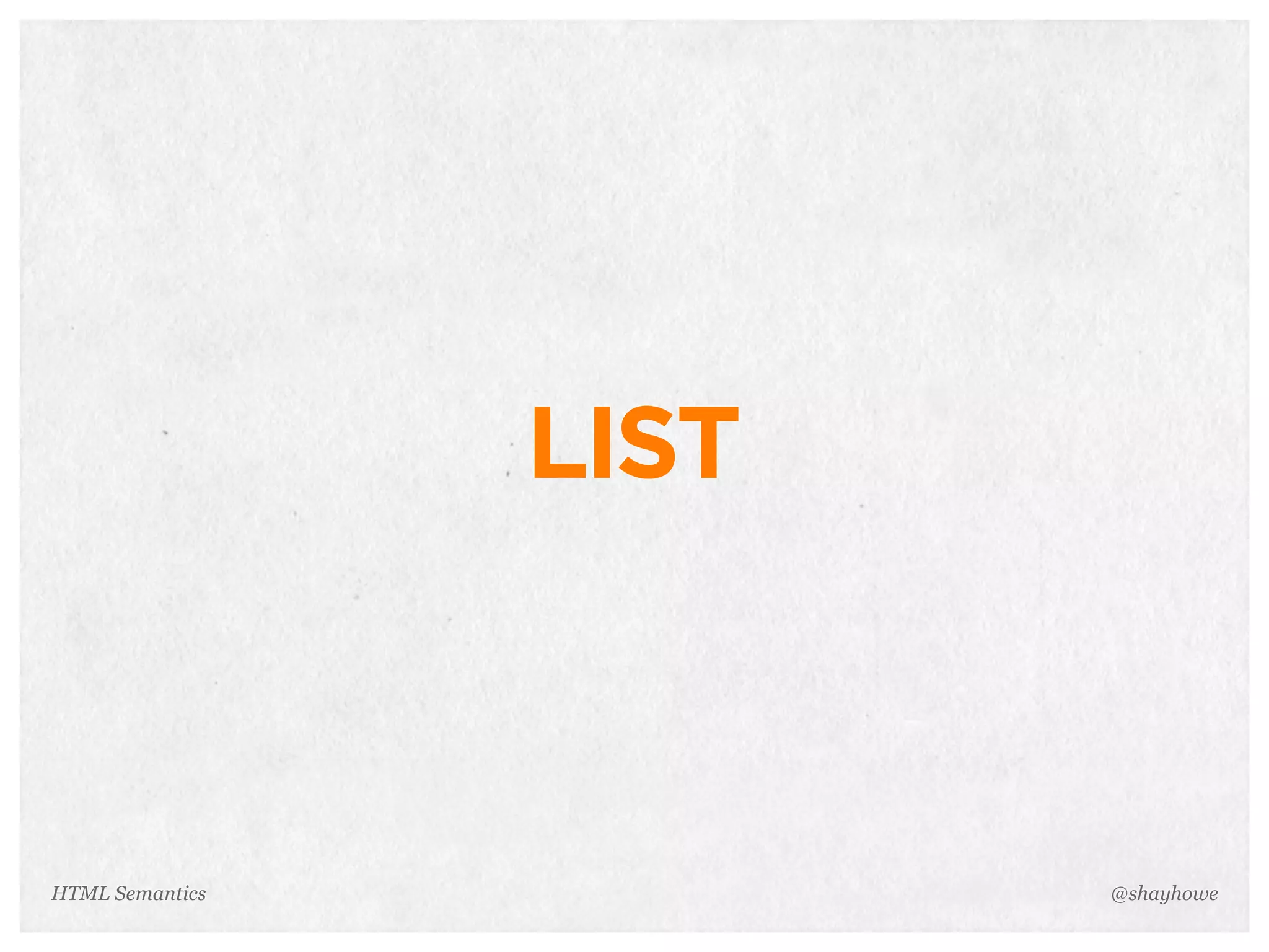 LIST
@shayhoweHTML Semantics
 