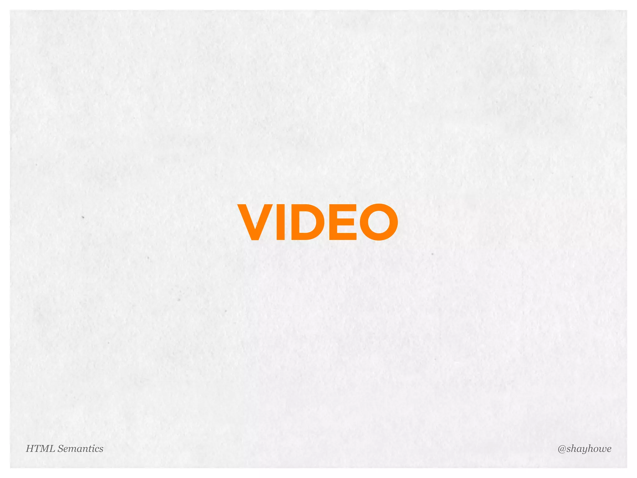 VIDEO
@shayhoweHTML Semantics
 