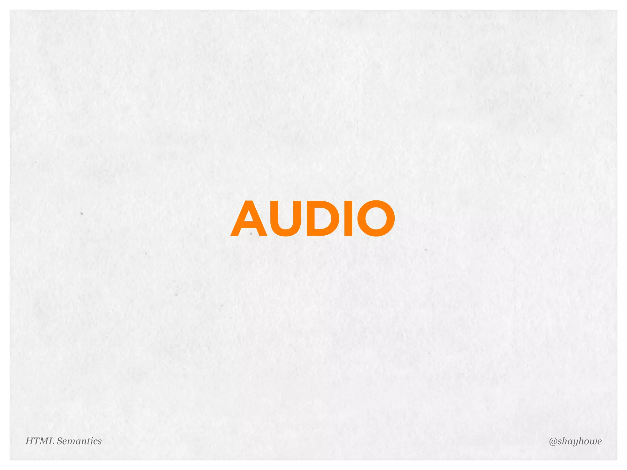 AUDIO
@shayhoweHTML Semantics
 