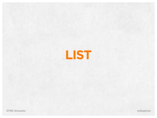 LIST
@shayhoweHTML Semantics
 