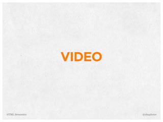 VIDEO
@shayhoweHTML Semantics
 