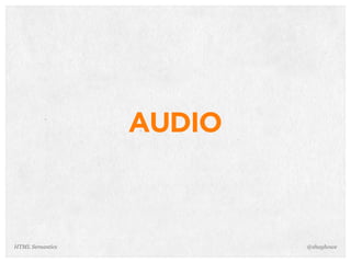 AUDIO
@shayhoweHTML Semantics
 