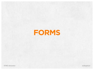 FORMS
@shayhoweHTML Semantics
 