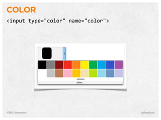 COLOR
<input  type="color"  name="color">
@shayhoweHTML Semantics
 