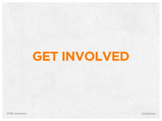 GET INVOLVED
@shayhoweHTML Semantics
 
