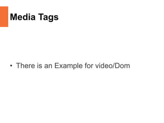 Media Tags
• There is an Example for video/Dom
 