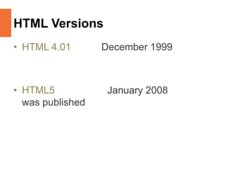 HTML Versions
• HTML 4.01 December 1999
• HTML5 January 2008
was published
 