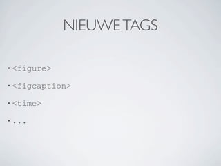 NIEUWE TAGS

• <figure>

• <figcaption>

• <time>

• ...
 