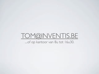 TOM@INVENTIS.BE
 ....of op kantoor van 8u tot 16u30.
 