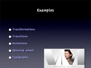 Examples



• Transformations
• Transitions
• Animations
• Spinning wheel
• Typography
 