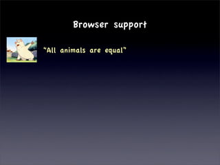 Browser support

“All animals are equal”
 