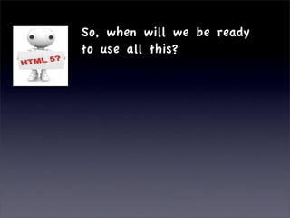So, when will we be ready
to use all this?
 