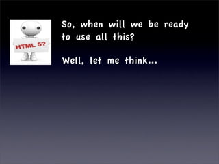 So, when will we be ready
to use all this?

Well, let me think...
 