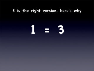 5 is the right version, here’s why



        1 = 3
 