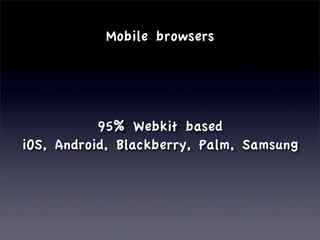 Mobile browsers




           95% Webkit based
iOS, Android, Blackberry, Palm, Samsung
 
