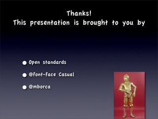 Thanks!
This presentation is brought to you by




  • Open standards
  • @font-face Casual
  • @mborca
 