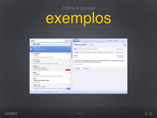 Ofﬂine & Storage


exemplos




        HTML5
 