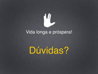 Vida longa e próspera!



 Dúvidas?
 