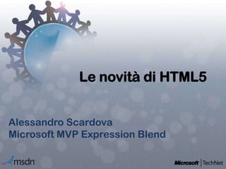 Le novità di HTML5 Alessandro ScardovaMicrosoft MVP ExpressionBlend 