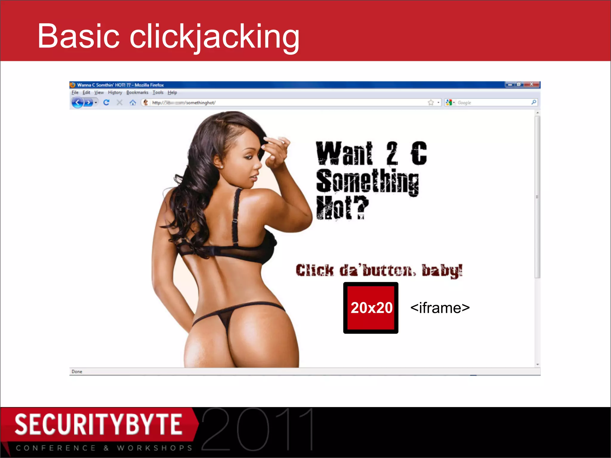 Basic clickjacking




                      20x20   <iframe>




                 11
 