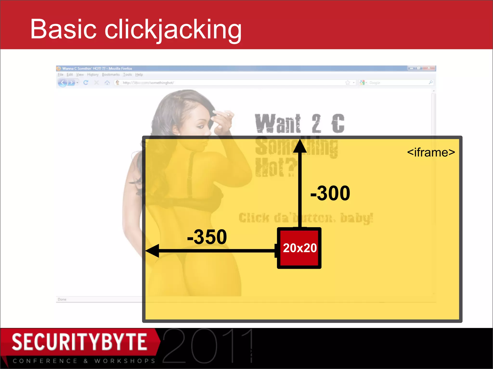 Basic clickjacking



                                   <iframe>


                            -300

             -350        20x20




                    12
 