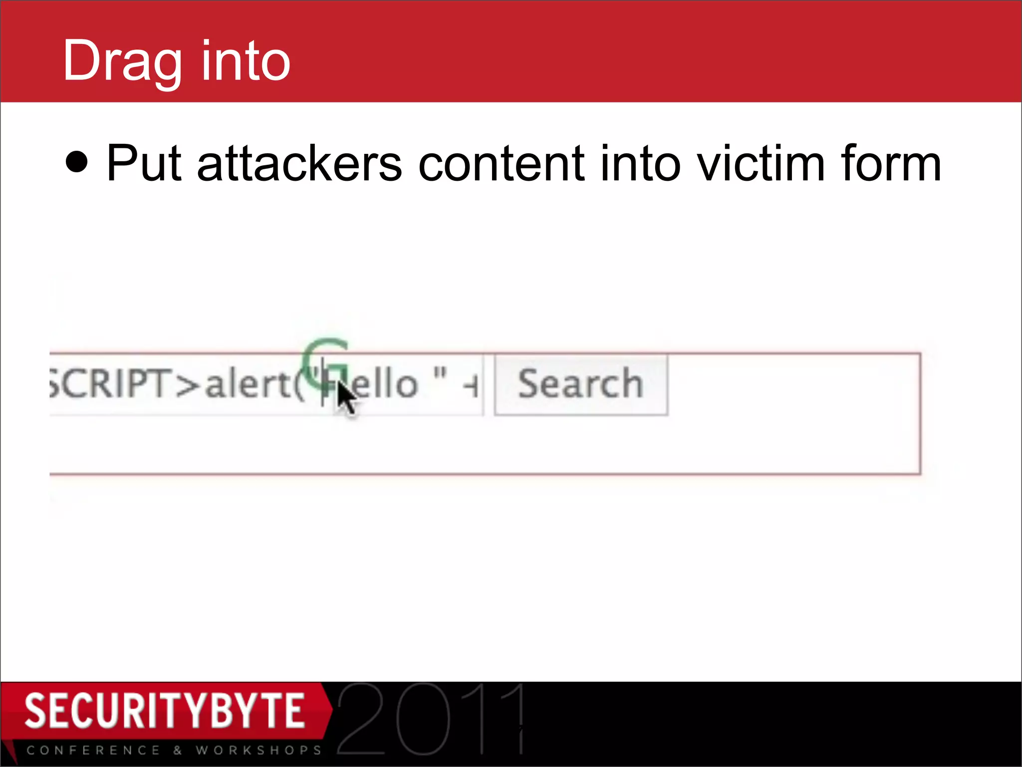 Drag into
• Put attackers content into victim form




                   27
 