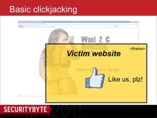Basic clickjacking



                                      <iframe>
               Victim website


                      20x20   Like us, plz!




                 13
 