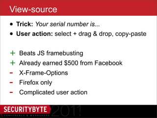 View-source
• Trick: Your serial number is...
• User action: select + drag & drop, copy-paste
+   Beats JS framebusting
+   Already earned $500 from Facebook
-   X-Frame-Options
-   Firefox only
-   Complicated user action


                       44
 