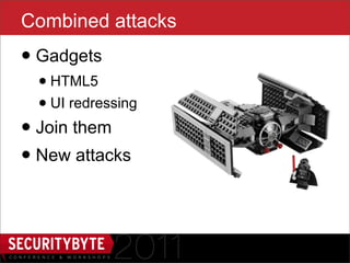 Combined attacks
• Gadgets
  • HTML5
  • UI redressing
• Join them
• New attacks


                    8
 