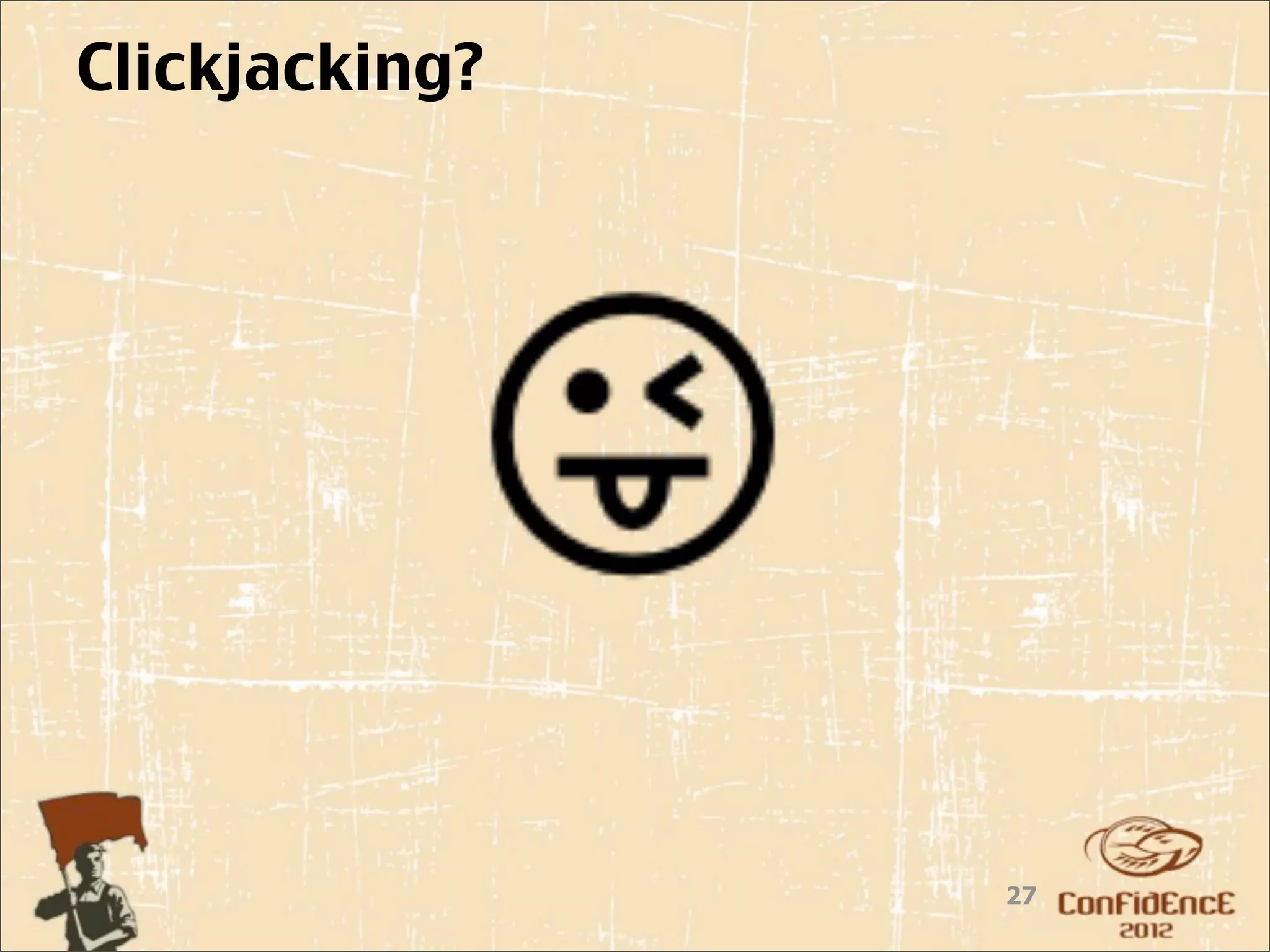 Clickjacking?




                27
 