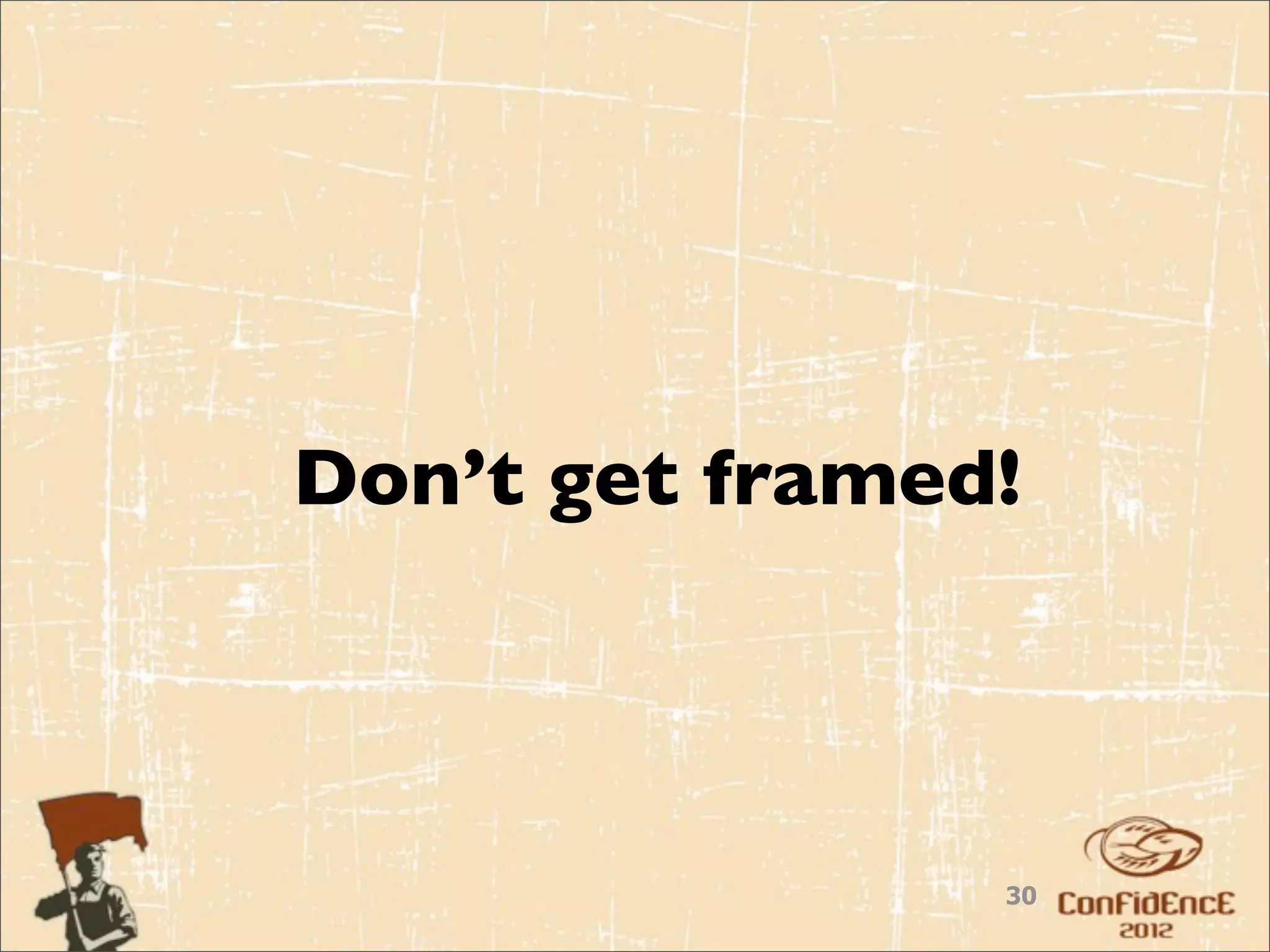 Don’t get framed!



                30
 