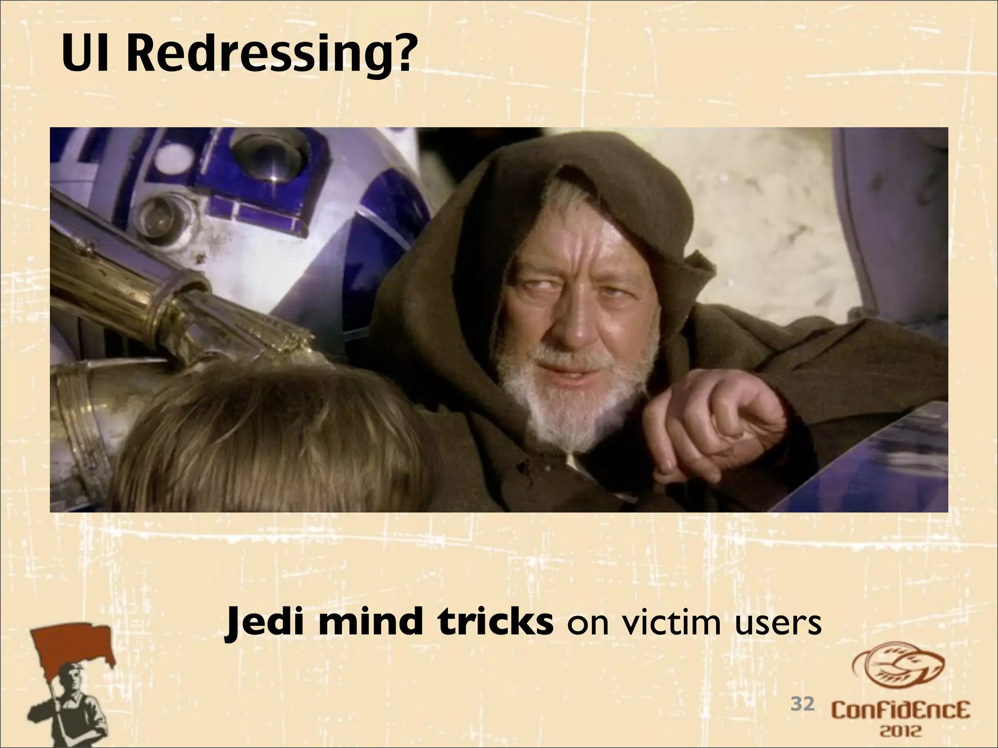UI Redressing?




      Jedi mind tricks on victim users
                                    32
 