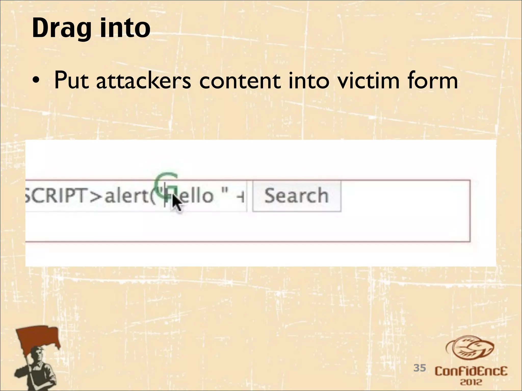 Drag into
• Put attackers content into victim form




                                   35
 
