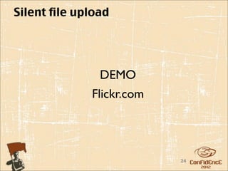 Silent file upload




                DEMO
              Flickr.com




                           24
 