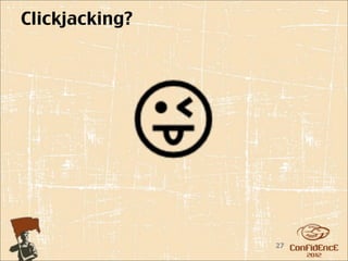 Clickjacking?




                27
 