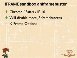 IFRAME sandbox aniframebuster

+ Chrome / Safari / IE 10
+ Will disable most JS framebusters
-   X-Frame-Options




                                  29
 