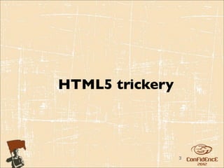 HTML5 trickery



                 3
 