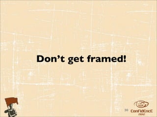 Don’t get framed!



                30
 