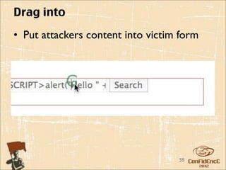 Drag into
• Put attackers content into victim form




                                   35
 