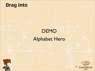 Drag into




               DEMO
            Alphabet Hero




                            36
 