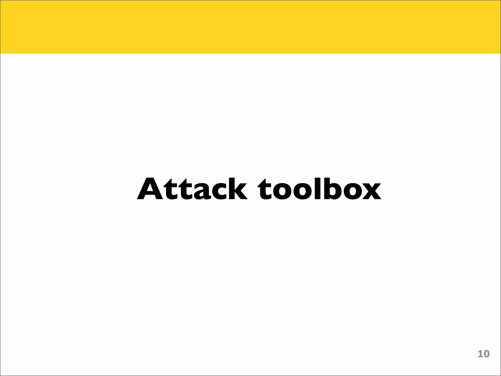 Attack toolbox



                 10
 