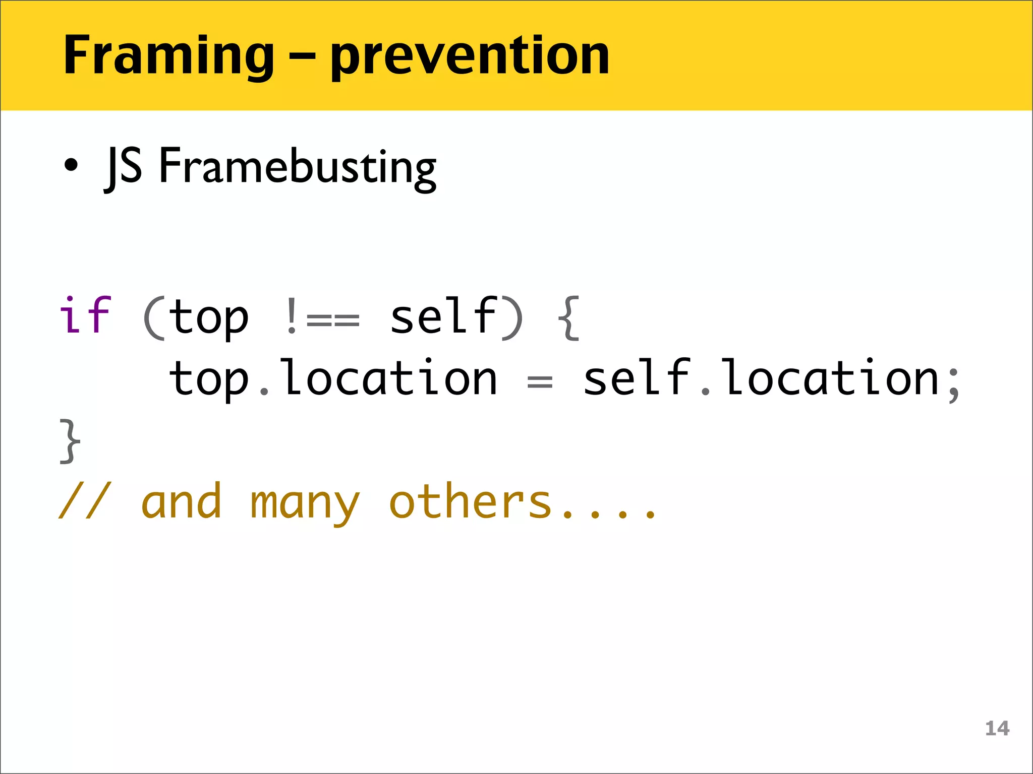 Framing – prevention

• JS Framebusting

if (top !== self) {
    top.location = self.location;
}
// and many others....



                                    14
 
