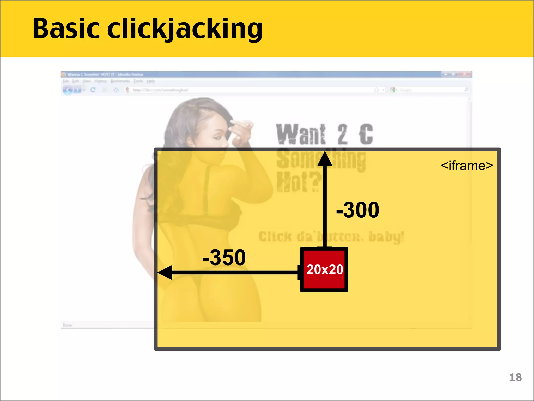 Basic clickjacking



                               <iframe>


                        -300

             -350    20x20




                                          18
 