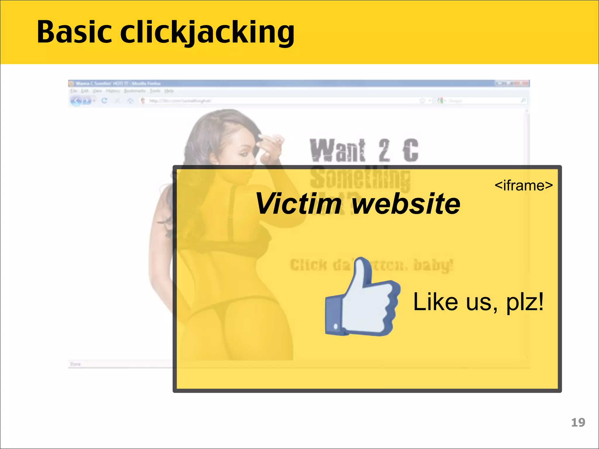 Basic clickjacking



                                     <iframe>
               Victim website


                     20x20   Like us, plz!



                                                19
 