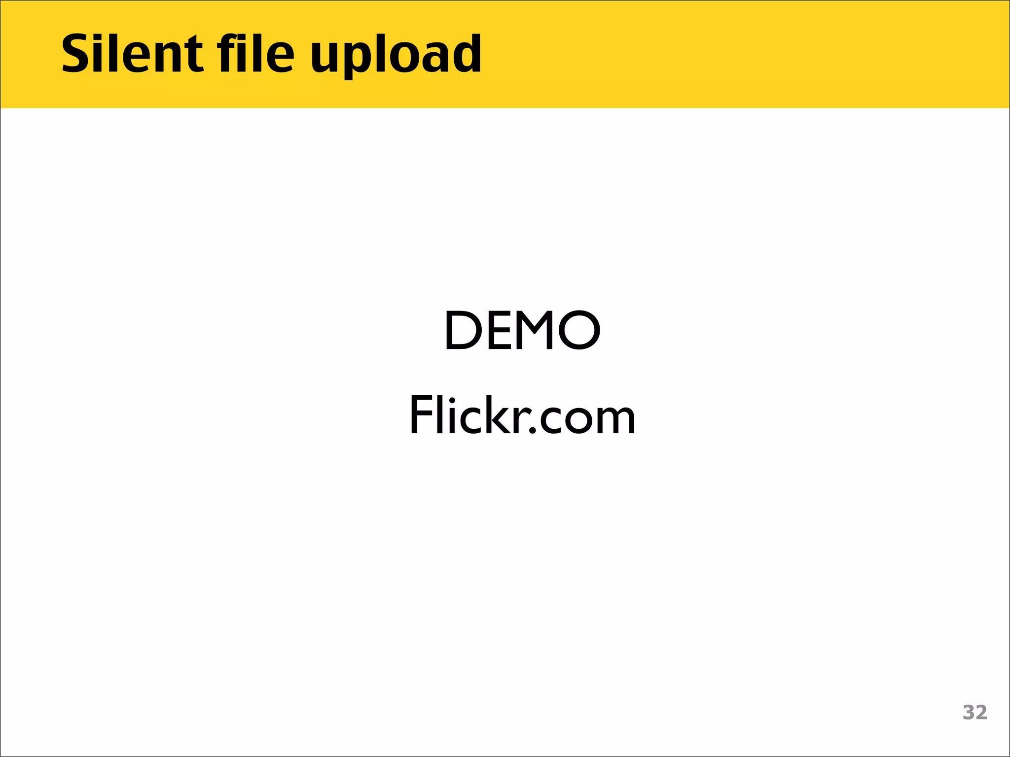 Silent file upload




                DEMO
              Flickr.com




                           32
 