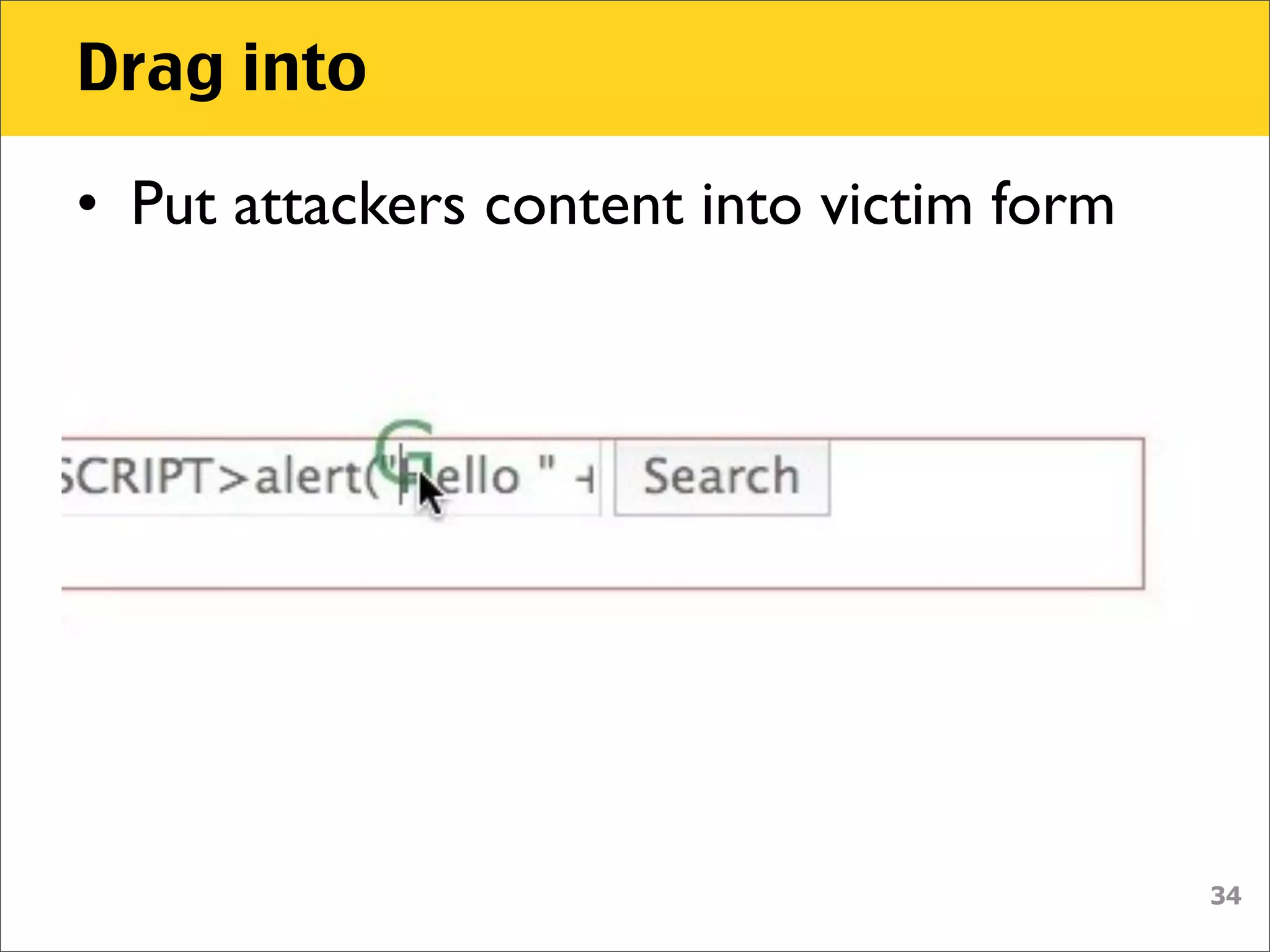 Drag into

• Put attackers content into victim form




                                           34
 