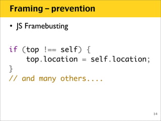 Framing – prevention

• JS Framebusting

if (top !== self) {
    top.location = self.location;
}
// and many others....


...