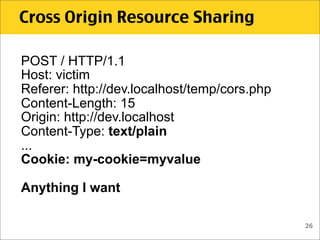Cross Origin Resource Sharing

POST / HTTP/1.1
Host: victim
Referer: http://dev.localhost/temp/cors.php
Content-Length: 15...